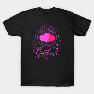The heart that gives Gathers, Spiritual Quote T-Shirt
