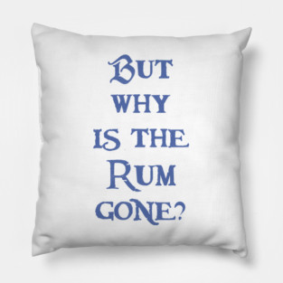 But Why is the Rum Gone? Pillow
