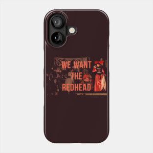 We Want the Redhead! Phone Case