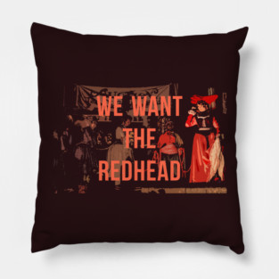 We Want the Redhead! Pillow