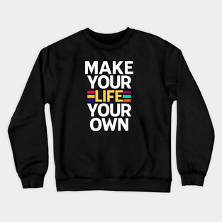 MAKE YOUR LIFE YOUR OWN Crewneck Sweatshirt