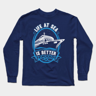 Life At Sea Is Better Long Sleeve T-Shirt