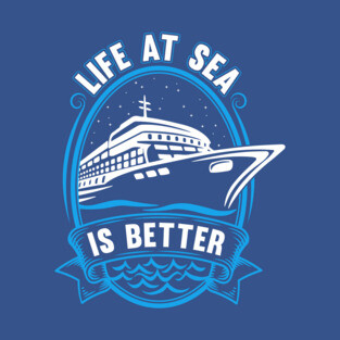 Life At Sea Is Better T-Shirt