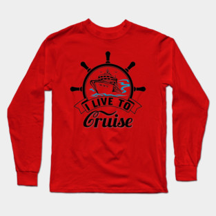I Live To Cruise Long Sleeve T-Shirt