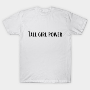 Tall girl power T-Shirt
