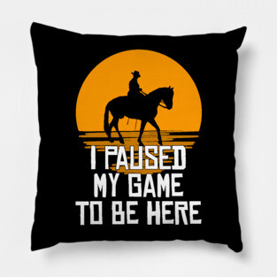 I Paused My Game To Be Here Pillow