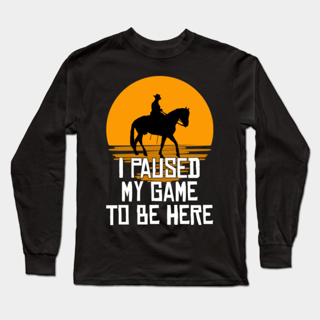 I Paused My Game To Be Here Long Sleeve T-Shirt by belownormal