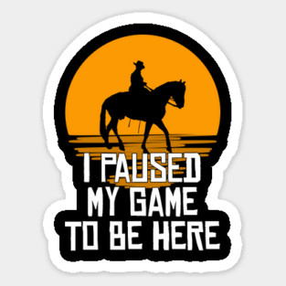 I Paused My Game To Be Here Magnet