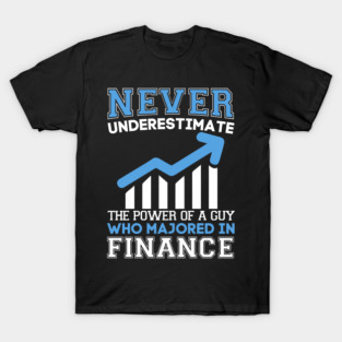 Never underestimate the power of a guy who is majored in finance T-Shirt