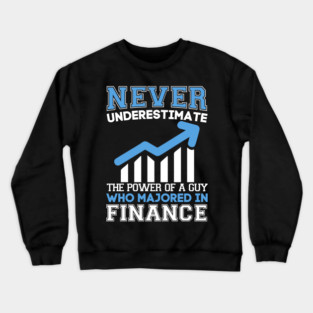 Never underestimate the power of a guy who is majored in finance Crewneck Sweatshirt