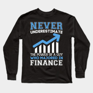 Never underestimate the power of a guy who is majored in finance Long Sleeve T-Shirt