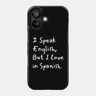 I Speak English But I Love in Spanish Phone Case