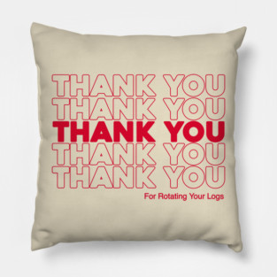Thank You For Rotating Your Logs Pillow