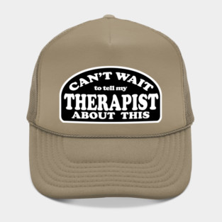 Can't Wait to Tell My Therapist About This Hat