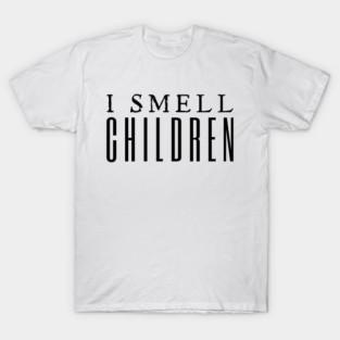 I Smell Children T-Shirt