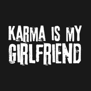 Karma is My Girlfriend T-Shirt