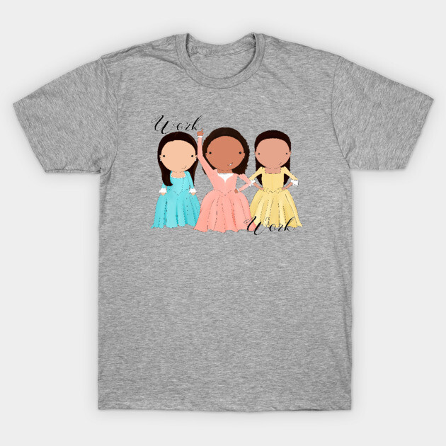 Schuyler Sisters Work! Hamilton T-Shirt TeePublic