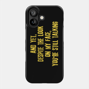 Despite The Look On My Face You're Still Talking Phone Case