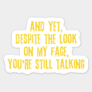 Despite The Look On My Face You're Still Talking Sticker