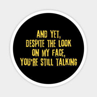 Despite The Look On My Face You're Still Talking Magnet