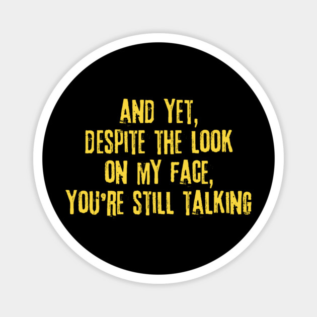Despite The Look On My Face You're Still Talking Magnet by The WYLD Tribe