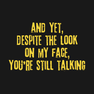 Despite The Look On My Face You're Still Talking T-Shirt