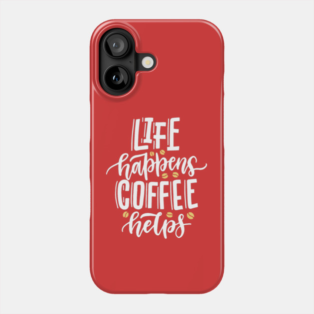 Life Happens Coffee Helps Phone Case by The WYLD Tribe