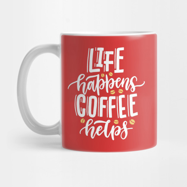 Life Happens Coffee Helps by The WYLD Tribe