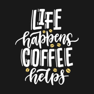 Life Happens Coffee Helps T-Shirt