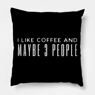 I Like Coffee And Maybe 3 People Pillow