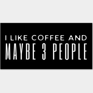 I Like Coffee And Maybe 3 People Posters and Art