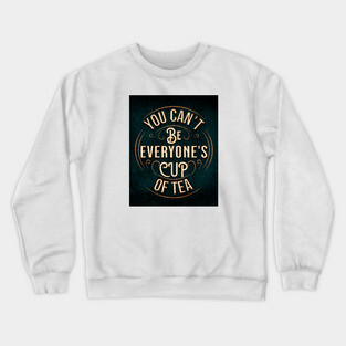 YOU CAN'T BE EVERYONE'S CUP OF TEA Crewneck Sweatshirt