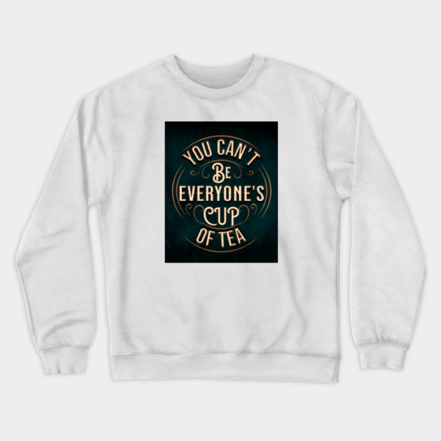 YOU CAN'T BE EVERYONE'S CUP OF TEA Crewneck Sweatshirt by REG