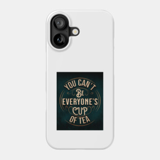YOU CAN'T BE EVERYONE'S CUP OF TEA Phone Case