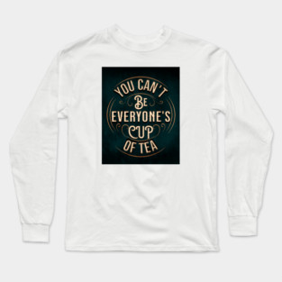 YOU CAN'T BE EVERYONE'S CUP OF TEA Long Sleeve T-Shirt