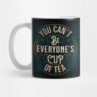 YOU CAN'T BE EVERYONE'S CUP OF TEA Mug