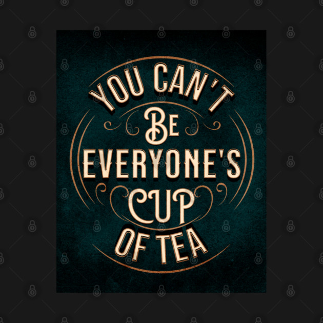 YOU CAN'T BE EVERYONE'S CUP OF TEA by REG