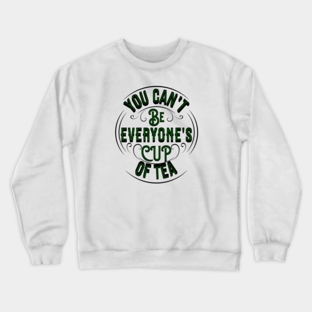 life quote YOU CAN'T BE EVERYONE'S CUP OF TEA Crewneck Sweatshirt by REG