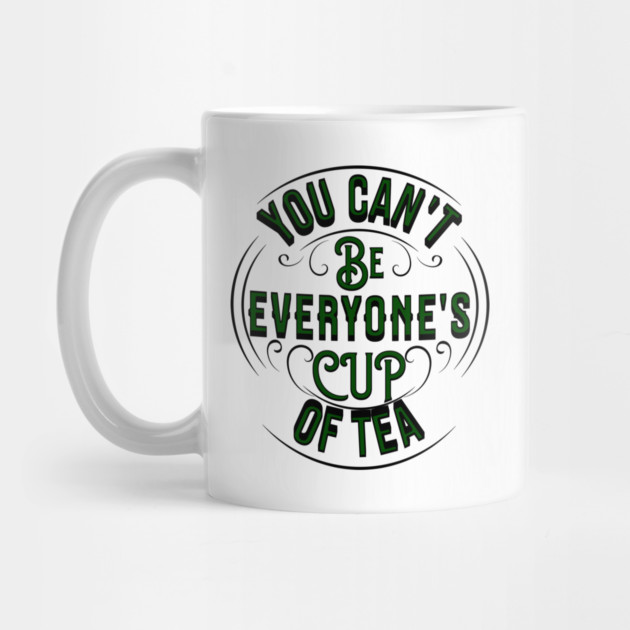 life quote YOU CAN'T BE EVERYONE'S CUP OF TEA by REG