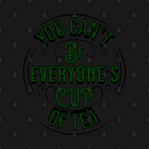 life quote YOU CAN'T BE EVERYONE'S CUP OF TEA by REG