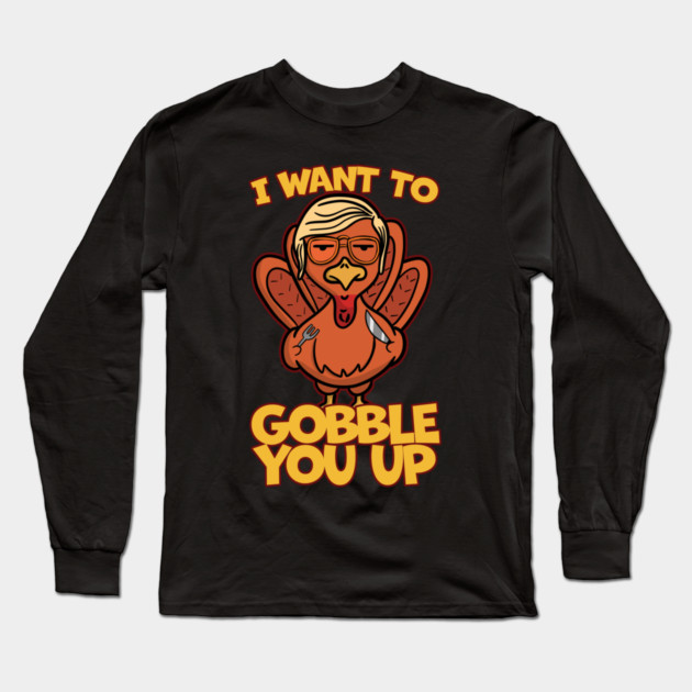 Killer Turkey I Want to Gobble You Up Long Sleeve T-Shirt by belownormal