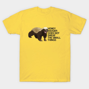 Honey Badger Does Not Sweat The Small Things T-Shirt