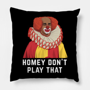 Homey Don't Play That Pillow