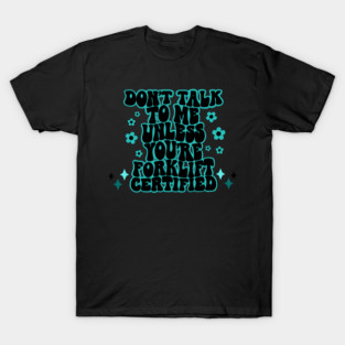 Don't talk to me unless you're forklift certified T-Shirt