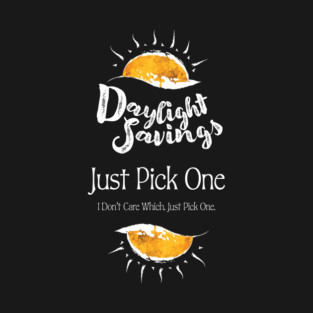 Daylight Savings - Just Pick One (white on black) T-Shirt