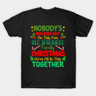 Nobody's Walking Out On This Fun Old Fashioned Family Christmas We're All In This Together T-Shirt