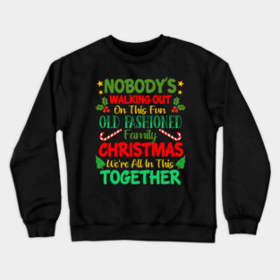 Nobody's Walking Out On This Fun Old Fashioned Family Christmas We're All In This Together Crewneck Sweatshirt