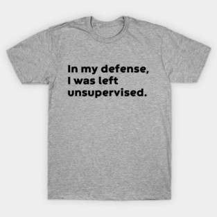 In My Defense I Was Left Unsupervised T-Shirt In My Defense I Was Left Unsupervised T Shirt In My Defense I Was Left Unsupervised Funny Teen - Foto 4