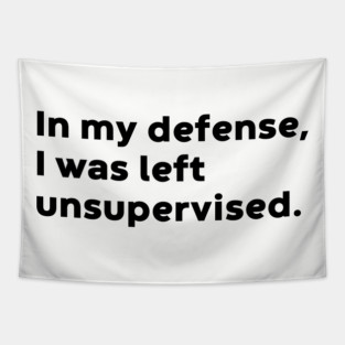 In My Defense I Was Left Unsupervised Funny Tapestry