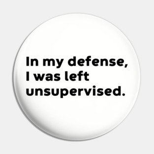 In My Defense I Was Left Unsupervised Funny Pin